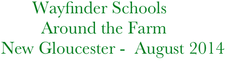          Wayfinder Schools
           Around the Farm
  New Gloucester -  August 2014