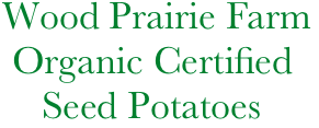        Wood Prairie Farm
        Organic Certified 
           Seed Potatoes
