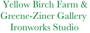         Yellow Birch Farm &
        Greene-Ziner Gallery
            Ironworks Studio