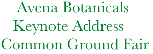              Avena Botanicals
            Keynote Address 
         Common Ground Fair