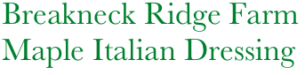     Breakneck Ridge Farm
    Maple Italian Dressing