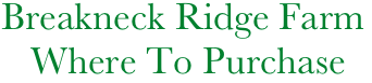     Breakneck Ridge Farm
       Where To Purchase