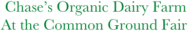    Chase’s Organic Dairy Farm
  At the Common Ground Fair