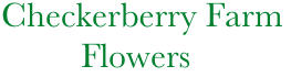        Checkerberry Farm          
                Flowers