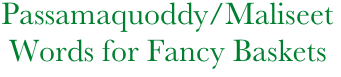  Passamaquoddy/Maliseet
  Words for Fancy Baskets