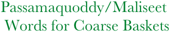  Passamaquoddy/Maliseet
  Words for Coarse Baskets