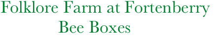      Folklore Farm at Fortenberry
                  Bee Boxes