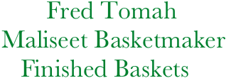 Fred Tomah    
     Maliseet Basketmaker
        Finished Baskets