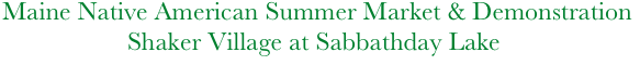 Maine Native American Summer Market & Demonstration 
                   Shaker Village at Sabbathday Lake