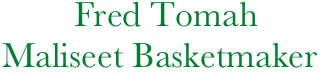 Fred Tomah
Maliseet Basketmaker