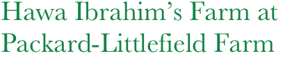 Hawa Ibrahim’s Farm at
Packard-Littlefield Farm