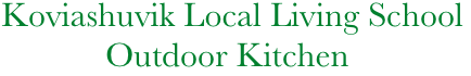     Koviashuvik Local Living School
                Outdoor Kitchen