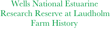      Wells National Estuarine 
Research Reserve at Laudholm 
              Farm History