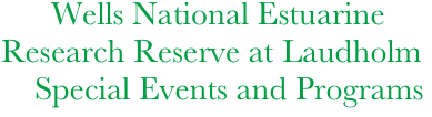         Wells National Estuarine 
  Research Reserve at Laudholm 
      Special Events and Programs