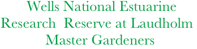        Wells National Estuarine 
Research  Reserve at Laudholm 
            Master Gardeners