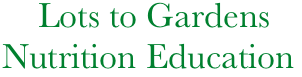     Lots to Gardens
Nutrition Education
