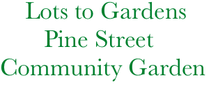 Lots to Gardens
       Pine Street
Community Garden