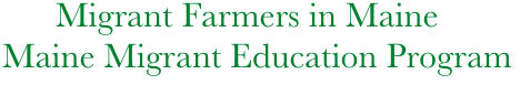       Migrant Farmers in Maine
Maine Migrant Education Program