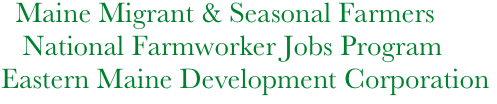 Maine Migrant & Seasonal Farmers
   National Farmworker Jobs Program
Eastern Maine Development Corporation