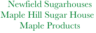            Newfield Sugarhouses            
        Maple Hill Sugar House
                Maple Products