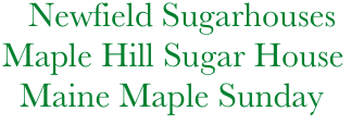            Newfield Sugarhouses            
        Maple Hill Sugar House
          Maine Maple Sunday
