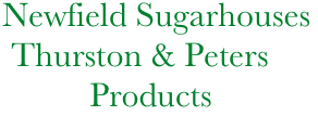            Newfield Sugarhouses            
            Thurston & Peters
                     Products
         