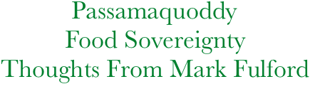            Passamaquoddy
          Food Sovereignty
Thoughts From Mark Fulford