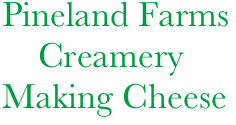       Pineland Farms
          Creamery
      Making Cheese

     