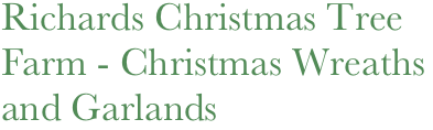 Richards Christmas Tree Farm - Christmas Wreaths
and Garlands