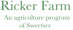      Ricker Farm
            An agriculture program
                     of Sweetser