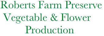  Roberts Farm Preserve
  Vegetable & Flower      
          Production