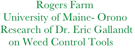               Rogers Farm
  University of Maine- Orono
 Research of Dr. Eric Gallandt
    on Weed Control Tools