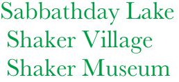        Sabbathday Lake
        Shaker Village
        Shaker Museum         
      
