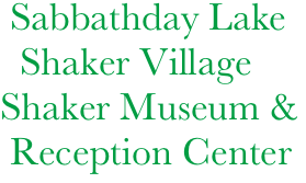        Sabbathday Lake
        Shaker Village
      Shaker Museum &        
       Reception Center