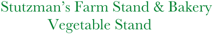     Stutzman’s Farm Stand & Bakery
                Vegetable Stand