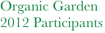 Organic Garden 
2012 Participants