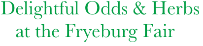 Delightful Odds & Herbs
   at the Fryeburg Fair