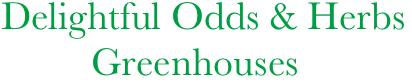 Delightful Odds & Herbs
         Greenhouses
