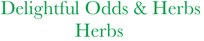Delightful Odds & Herbs
               Herbs