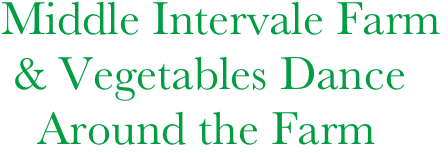 Middle Intervale Farm
 & Vegetables Dance
   Around the Farm