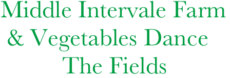 Middle Intervale Farm
 & Vegetables Dance
          The Fields