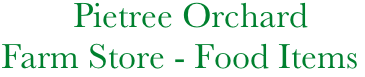           Pietree Orchard
  Farm Store - Food Items