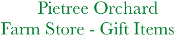           Pietree Orchard
  Farm Store - Gift Items