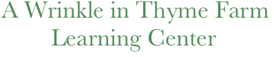 A Wrinkle in Thyme Farm
        Learning Center
           